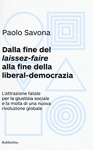 9788849847437: Dalla fine del "laissez-faire" alla fine della liberal-democrazia. L'attrazione fatale per la giustizia sociale e la molla di una nuova rivoluzione globale