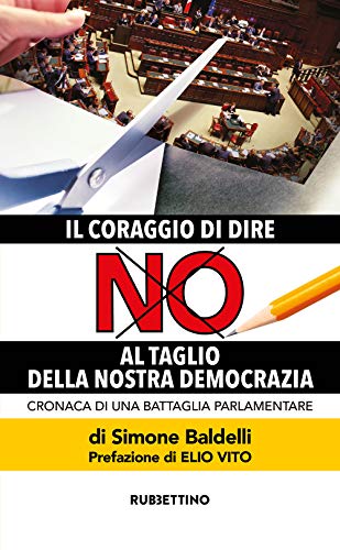 Beispielbild fr Il Coraggio Di Dire No Al Taglio Della Nostra Democrazia. Cronaca Di Una Battaglia Parlamentare zum Verkauf von Buchpark