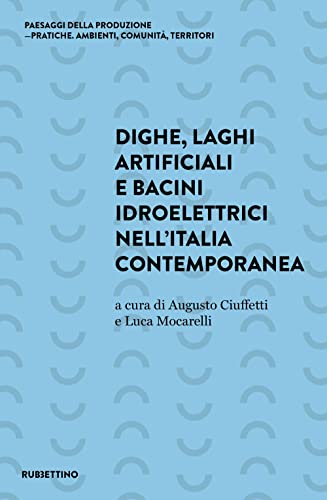 Stock image for Dighe, laghi artificiali e bacini idroelettrici nell'Italia contemporanea (Paesaggi della produzione. Pratiche. Ambienti, comunit, teritori) for sale by libreriauniversitaria.it