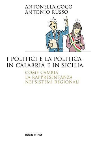 Stock image for I politici e la politica in Calabria e in Sicilia. Come cambia la rappresentanza nei sistemi regionali (Saggi) for sale by libreriauniversitaria.it