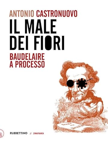 Stock image for Il male dei fiori. Baudelaire a processo (Zonafranca) for sale by libreriauniversitaria.it