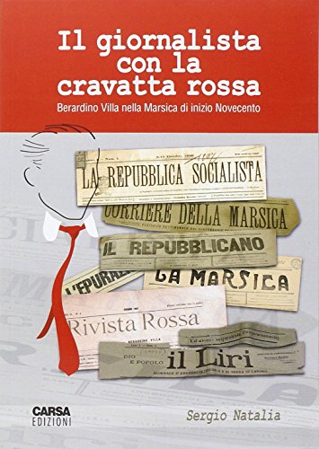 9788850103331: Il giornalista dalla cravatta rossa. Berardino Villa nella Marsica di inizio Novecento