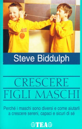 9788850203697: Crescere figli maschi. Perch i maschi sono diversi e come aiutarli a crescere sereni, capaci e sicuri di s (Tea pratica)