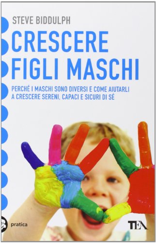 9788850207671: Crescere figli maschi. Perch i maschi sono diversi e come aiutarli a crescere sereni, capaci e sicuri di s (Tea pratica)