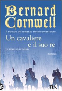 Un cavaliere e il suo re - Cornwell, Bernard