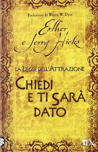 Chiedi e ti sarà dato. La legge dell'attrazione - Hicks, Esther, Hicks, Jerry