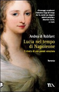 Lucia nel tempo di Napoleone. Ritratto di una grande veneziana (9788850222148) by Andrea Di Robilant