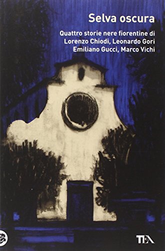 9788850230532: Selva oscura. Quattro storie nere fiorentine di Lorenzo Chiodi, Leonardo Gori, Emiliano Gucci, Marco Vichi (Narrativa Tea)