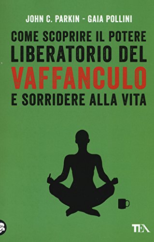Stock image for Come scoprire il potere liberatorio del vaffanculo e sorridere alla vita for sale by libreriauniversitaria.it