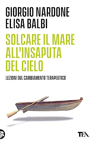 Solcare il mare all'insaputa del cielo. Lezioni sul cambiamento terapeutico - Balbi, Elisa; Nardone, Giorgio