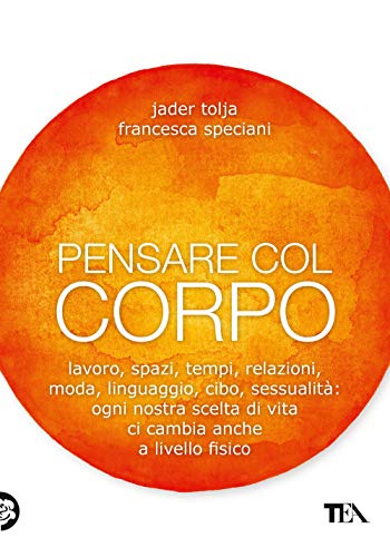 Stock image for Pensare col corpo. Lavoro, spazi, tempi, relazioni, moda, linguaggio, cibo, sessualit: ogni nostra scelta di vita ci cambia anche a livello for sale by Ammareal