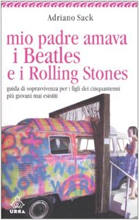 Stock image for Mio padre amava i Beatles e i Rolling Stones. Guida di sopravvivenza per i figli dei cinquantenni pi giovani mai esistiti for sale by medimops