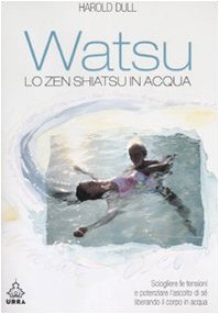 Watsu. Lo zen shiatsu in acqua. Ediz. illustrata - Dull, Harold