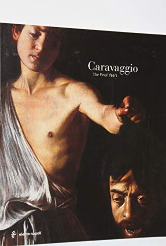 Stock image for Caravaggio: The Final Years 1606-1610 (Bel Vedere Fotographia S.) for sale by HALCYON BOOKS