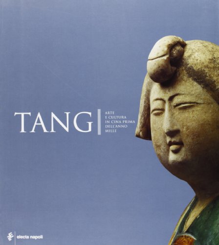 Imagen de archivo de TANG. ARTE E CULTURA IN CINA PRIMA DELL' ANNO 1000. Catalogo della mostra (Napoli, 15 dicembre 2005-22 aprile 2006) a la venta por Librightbooks