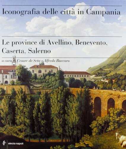 Iconografia delle città in Campania. Le province di Avellino, Benevento, Caserta e Salerno. - Seta, Cesare de; Buccaro, Alfredo (Hrsg.)