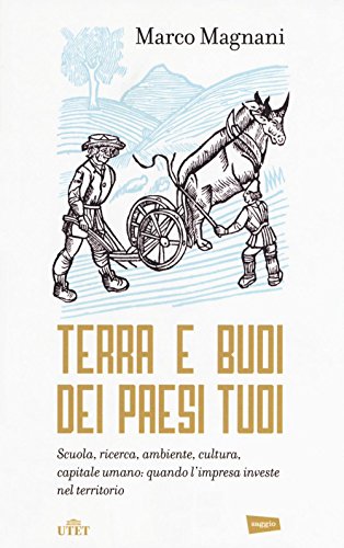 Imagen de archivo de Terra e buoi dei paesi tuoi. Scuola, ricerca, ambiente, cultura, capitale umano: qunado l'impresa investe nel territorio a la venta por medimops