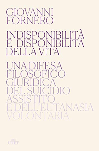 9788851177959: Indisponibilit e disponibilit della vita. Una difesa filosofico giuridica del suicidio assistito e dell'eutanasia volontaria