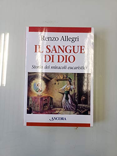 Il sangue di Dio. Storia dei miracoli eucaristici (9788851402761) by Allegri, Renzo