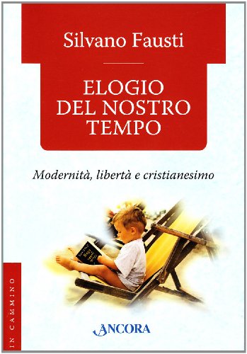 Stock image for Elogio del nostro tempo. Modernit, libert e cristianesimo for sale by libreriauniversitaria.it