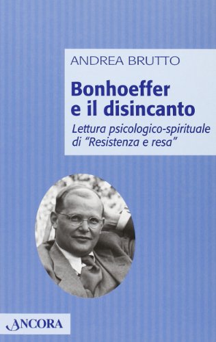 Bonhoeffer e il disincanto. Lettura psicologico-spirituale di Â«Resistenza e resaÂ» (9788851403997) by Brutto, Andrea