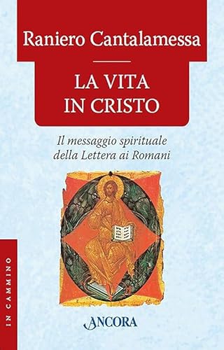 La vita in Cristo. Il messagio spirituale della Lettera ai Romani (9788851405939) by Cantalamessa, Raniero