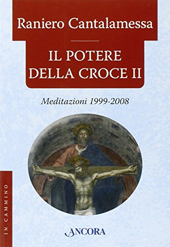 Il potere della croce. Meditazioni 1999-2008 - Cantalamessa, Raniero