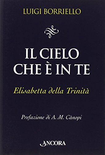 Il cielo che è in te. Elisabetta della Trinità - Borriello Luigi