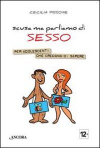 Scusa ma parliamo di sesso. Per adolescenti che credono di sapere - Pirrone, Cecilia