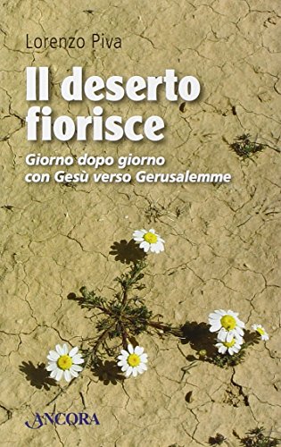 Stock image for Il deserto fiorisce. Giorno dopo giorno con Ges verso Gerusalemme for sale by libreriauniversitaria.it