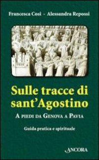 9788851409807: Sulle tracce di Sant'Agostino. A piedi da Genova a Pavia. Guida pratica e spirituale (Itinerari)