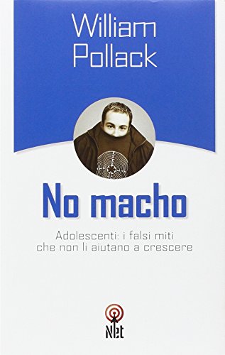 No macho. Adolescenti. I falsi miti che non li aiutano a crescere