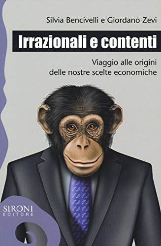 Stock image for Irrazionali e contenti. Viaggio alle origini delle nostre scelte economiche for sale by libreriauniversitaria.it