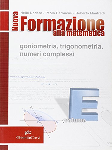 Beispielbild fr Nuova formazione alla matematica. Volume E: Goniometria. Trigonometria. Numeri complessi. Per le Scuole superiori zum Verkauf von medimops