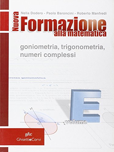 Imagen de archivo de Nuova formazione alla matematica. Volume E: Goniometria. Trigonometria. Numeri complessi. Per le Scuole superiori a la venta por medimops