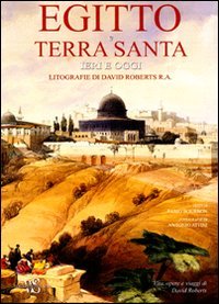 Egitto e Terra Santa ieri e oggi. Litografie di David Roberts R. A. - Bourbon,Fabio. Attini, Antonio.