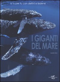 9788854016279: I giganti del mare. A tu per tu con delfini e balene. Ediz. illustrata