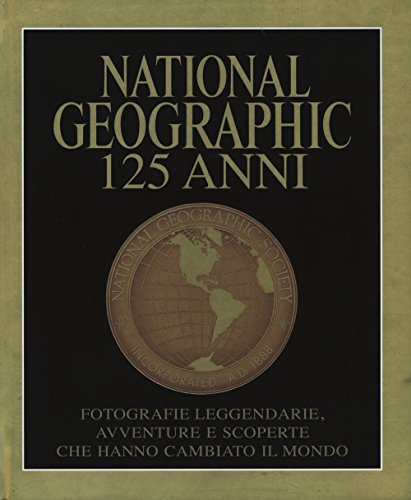 9788854026575: National Geographic. 125 anni. Fotografie leggendarie, avventure e scoperte che hanno cambiato il mondo. Ediz. illustrata