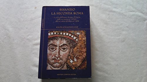 9788854102866: "Bisanzio. La seconda Roma. La storia dell'Impero Romano d'Oriente, dalla sua nascita nel 330 d.C. alla sua caduta definitiva nel 1453 Lilie, Ralph-Johannes; Palm, P. and Montinari, G."