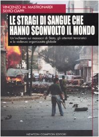 Beispielbild fr Le stragi di sangue che hanno sconvolto il mondo. Un'inchiesta sui massacri di Stato, gli attentati terroristici e la violenza organizzata globale Mastronardi, Vincenzo Maria and Ciappi, Silvio zum Verkauf von Librisline