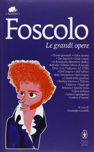 9788854117877: Le grandi opere: Poesie giovanili-Odi e sonetti-Dei Sepolcri-Dalle Grazie-A Bonaparte liberatore: dedica dell'oda-Ultime lettere di Jacopo Ortis... (Grandi tascabili economici. I mammut)