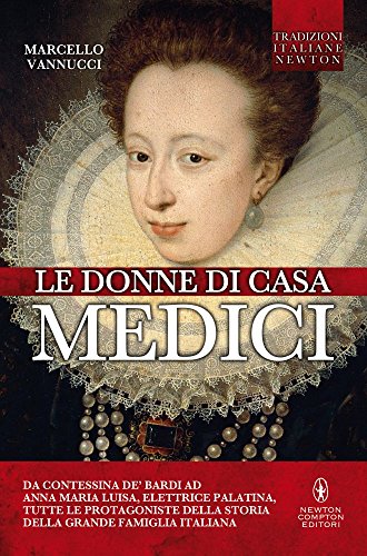 9788854127289: Le donne di casa Medici. Da Contessina de' Bardi ad Anna Maria Luisa, Elettrice Palatina, tutte le protagoniste della storia della grande famiglia italiana