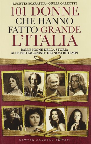 9788854129498: 101 donne che hanno fatto grande l'Italia. Dalle icone della storia alle protagoniste dei nostri tempi