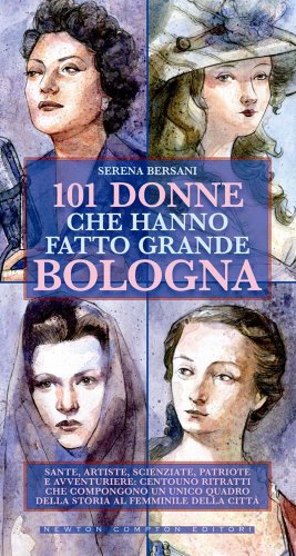 101 donne che hanno fatto grande Bologna (9788854136410) by Serena Bersani