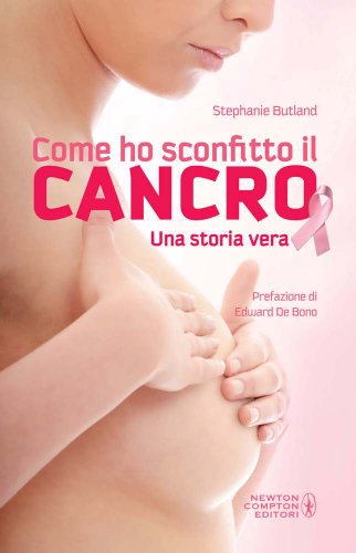 9788854137004: Come ho sconfitto il cancro. Una storia vera (Grandi manuali Newton)