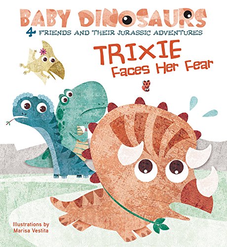 Beispielbild fr Trixie Faces Her Fear: 4 Friends and Their Jurassic Adventures (Baby Dinosaurs) zum Verkauf von Book Outpost