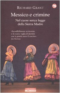 Messico e crimine. Nel cuore senza legge della Sierra Madre (9788854503670) by Grant, Richard