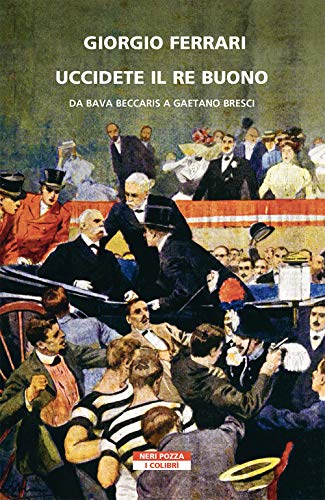 Stock image for Uccidete il re buono. Da Bava Beccaris a Gaetano Bresci for sale by libreriauniversitaria.it