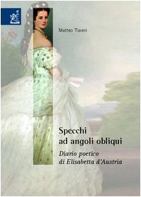 9788854807419: Specchi ad angoli obliqui. Diario poetico di Elisabetta d'Austria