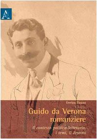 Guido da Verona romanziere. Il contesto politico-letterario, i temi, il destino - Enrico Tiozzo